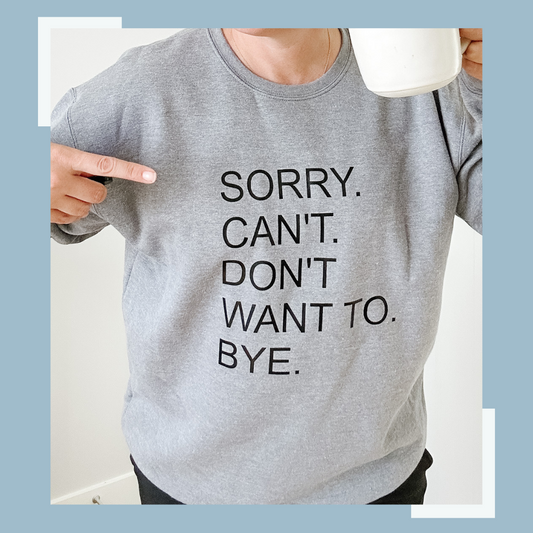Sorry Can't Don't Want To Bye Crewneck